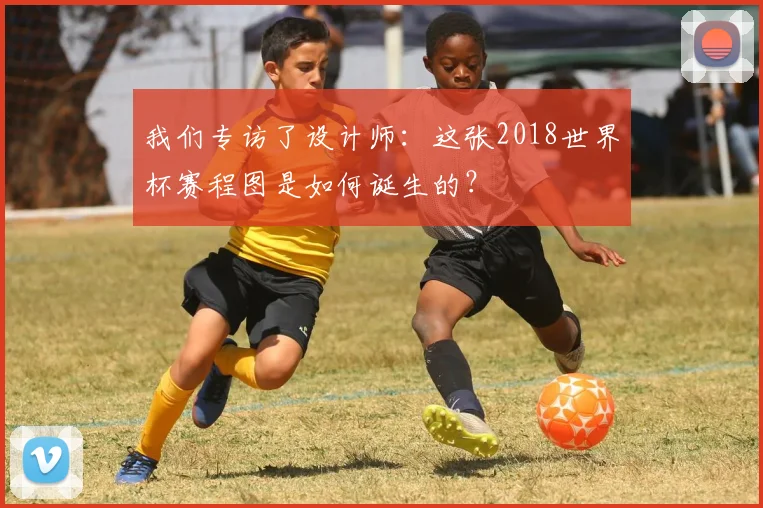 我们专访了设计师：这张2018世界杯赛程图是如何诞生的？