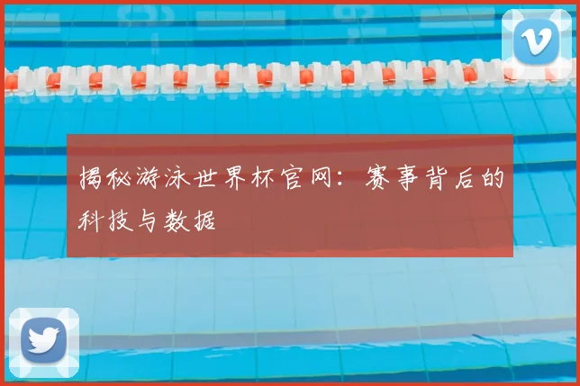 揭秘游泳世界杯官网:赛事背后的科技与数据